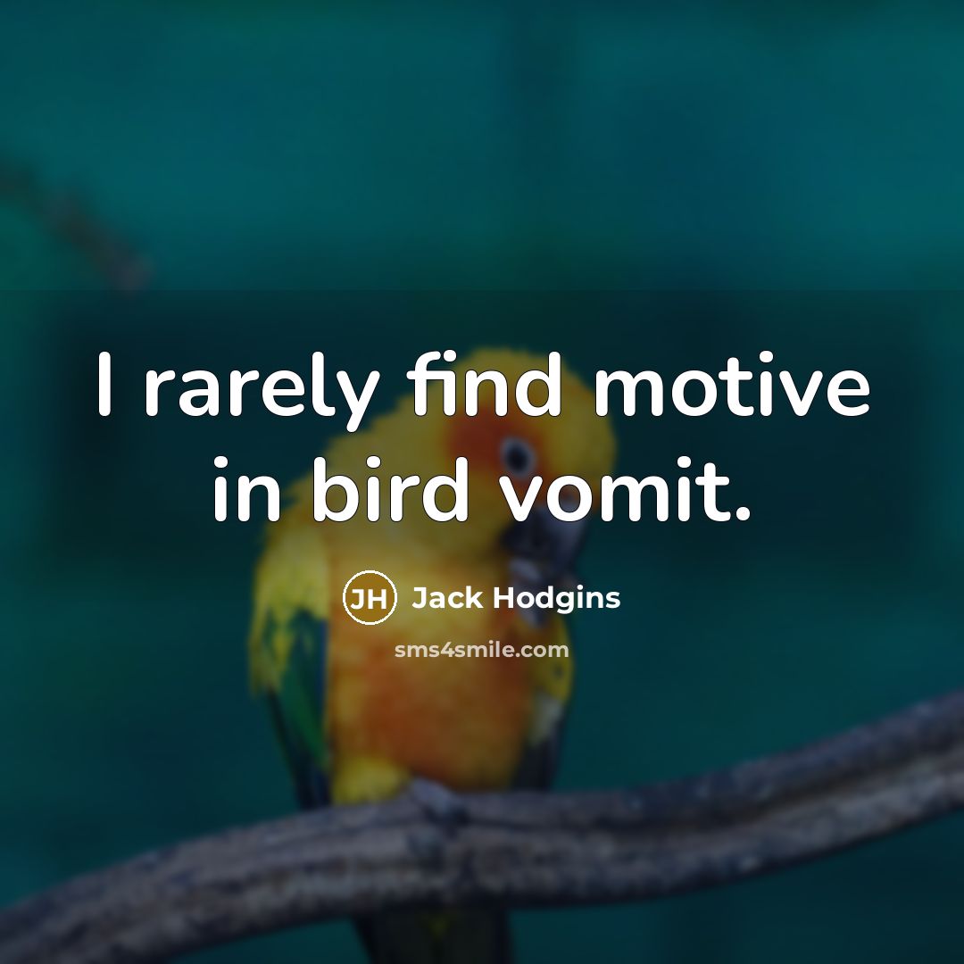 “I rarely find motive in bird vomit.…” quote by Jack Hodgins