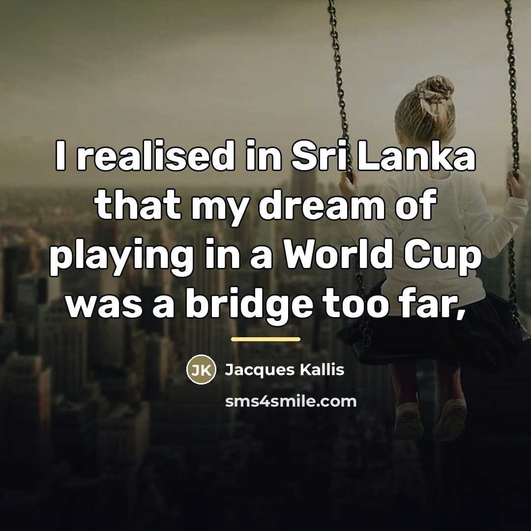 “I realised in Sri Lanka that my dream of playing…” quote by Jacques Kallis