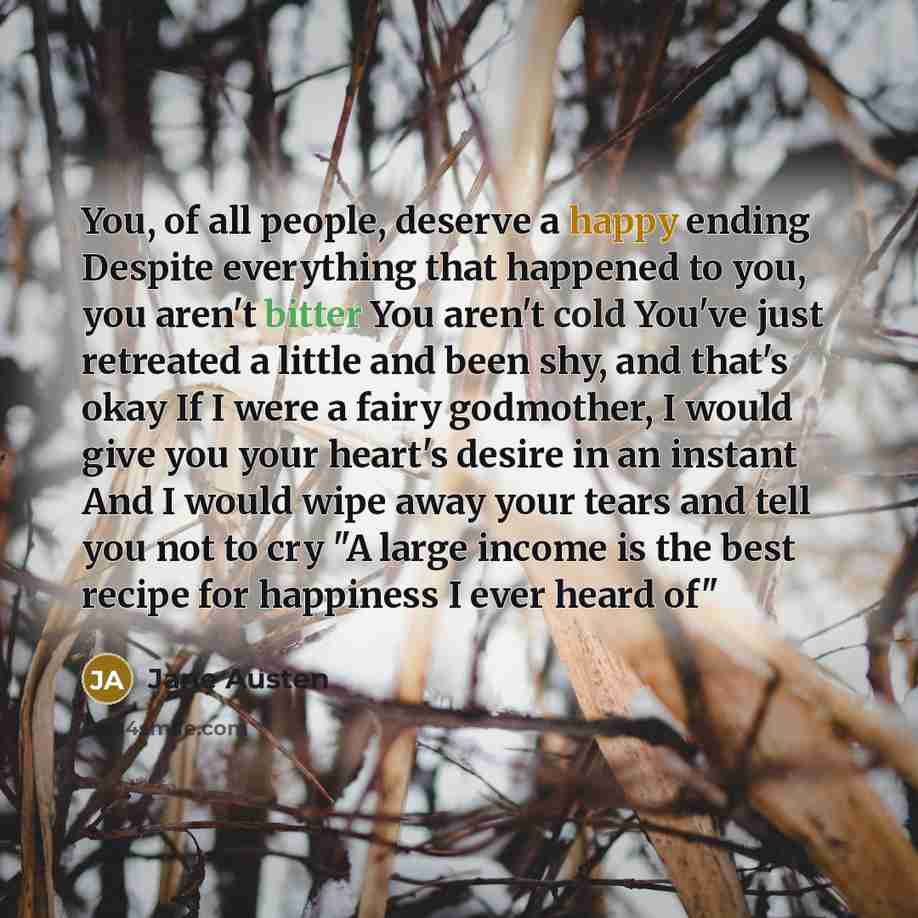 “You, of all people, deserve a happy ending Despite everything…” quote by Jane Austen