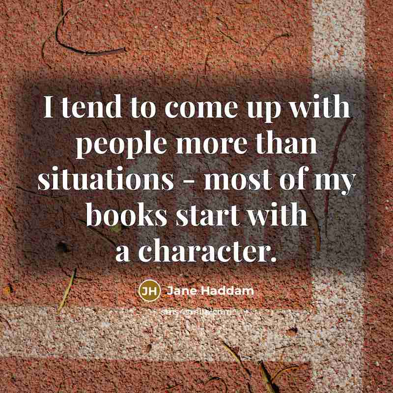 “I tend to come up with people more than situations…” quote by Jane Haddam