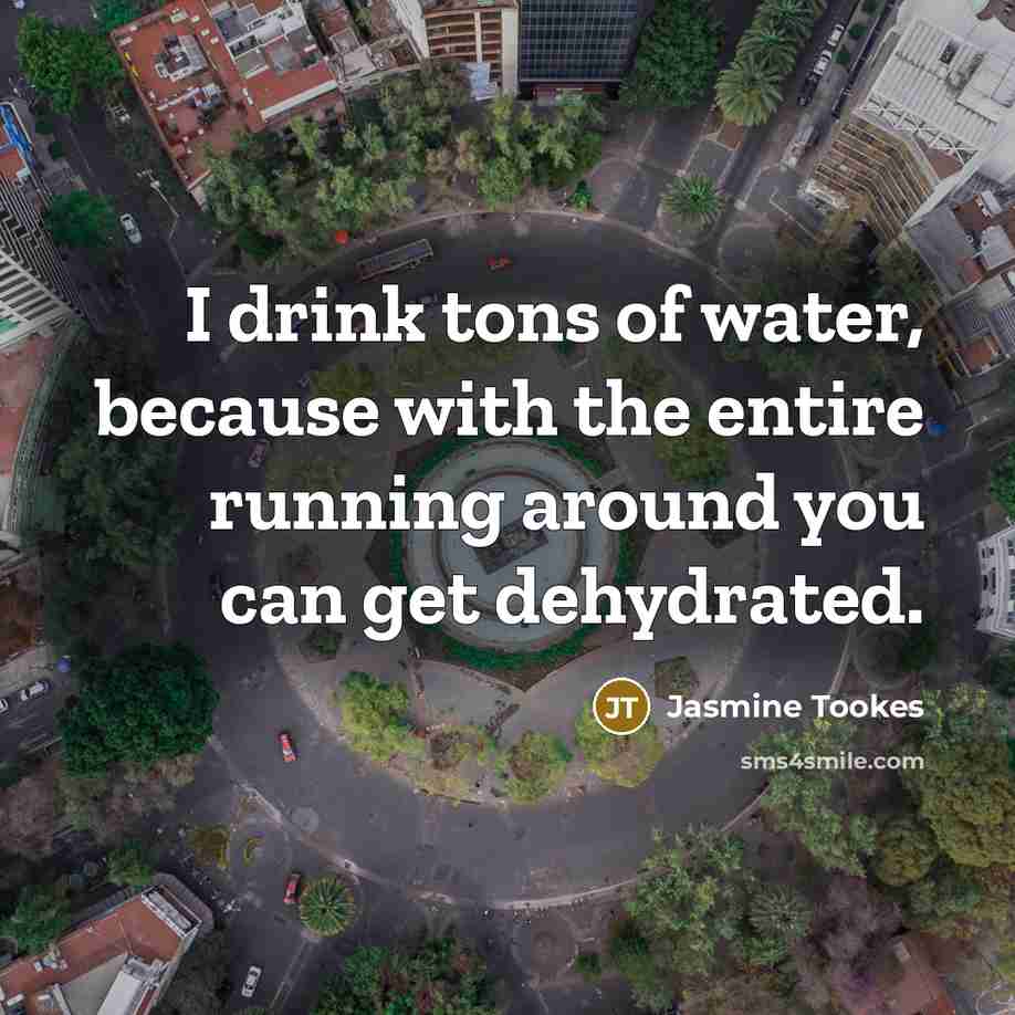 “I drink tons of water, because with the entire running…” quote by Jasmine Tookes