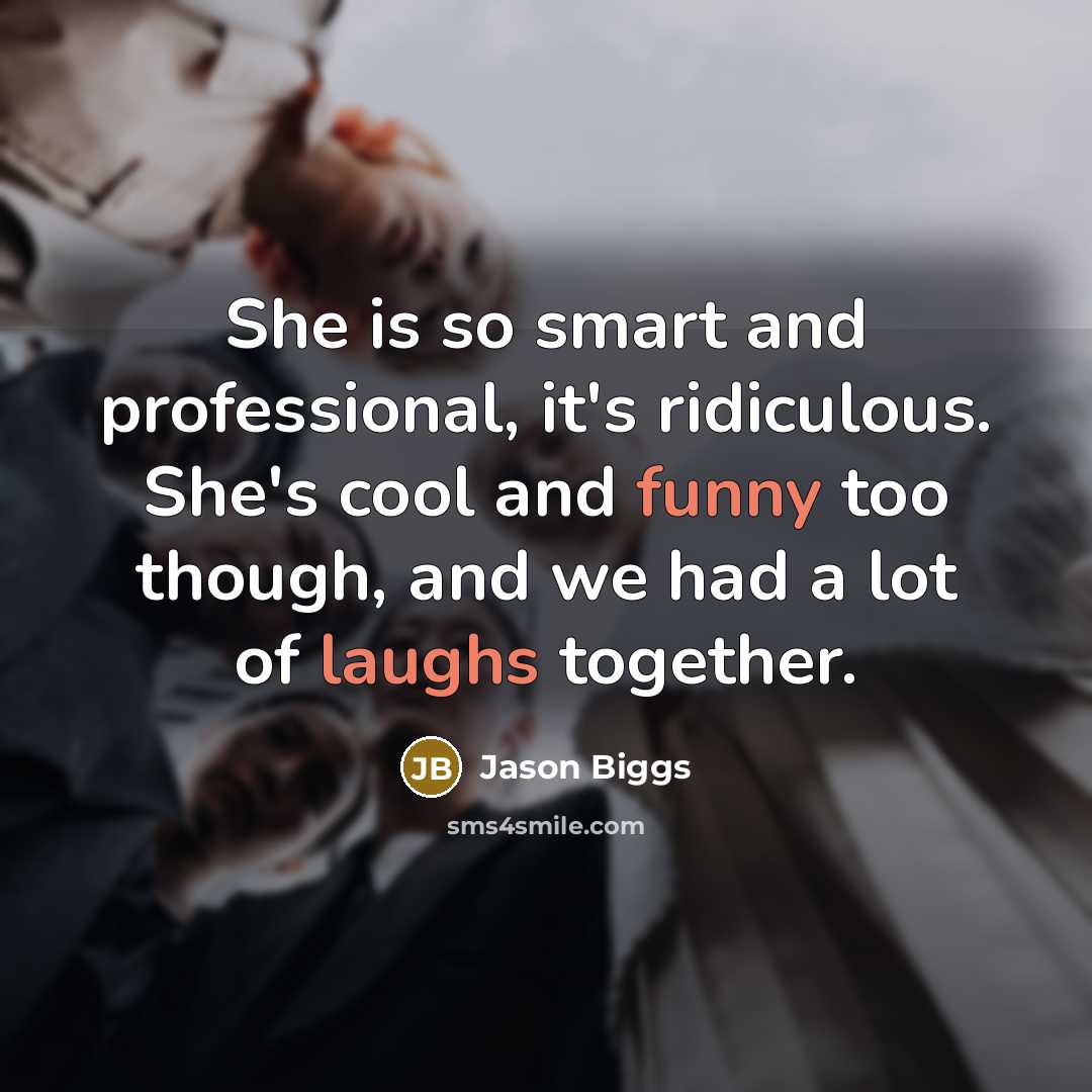 “She is so smart and professional, it's ridiculous. She's cool and funny too though, and we had a lot of laughs together.” quote by Jason Biggs