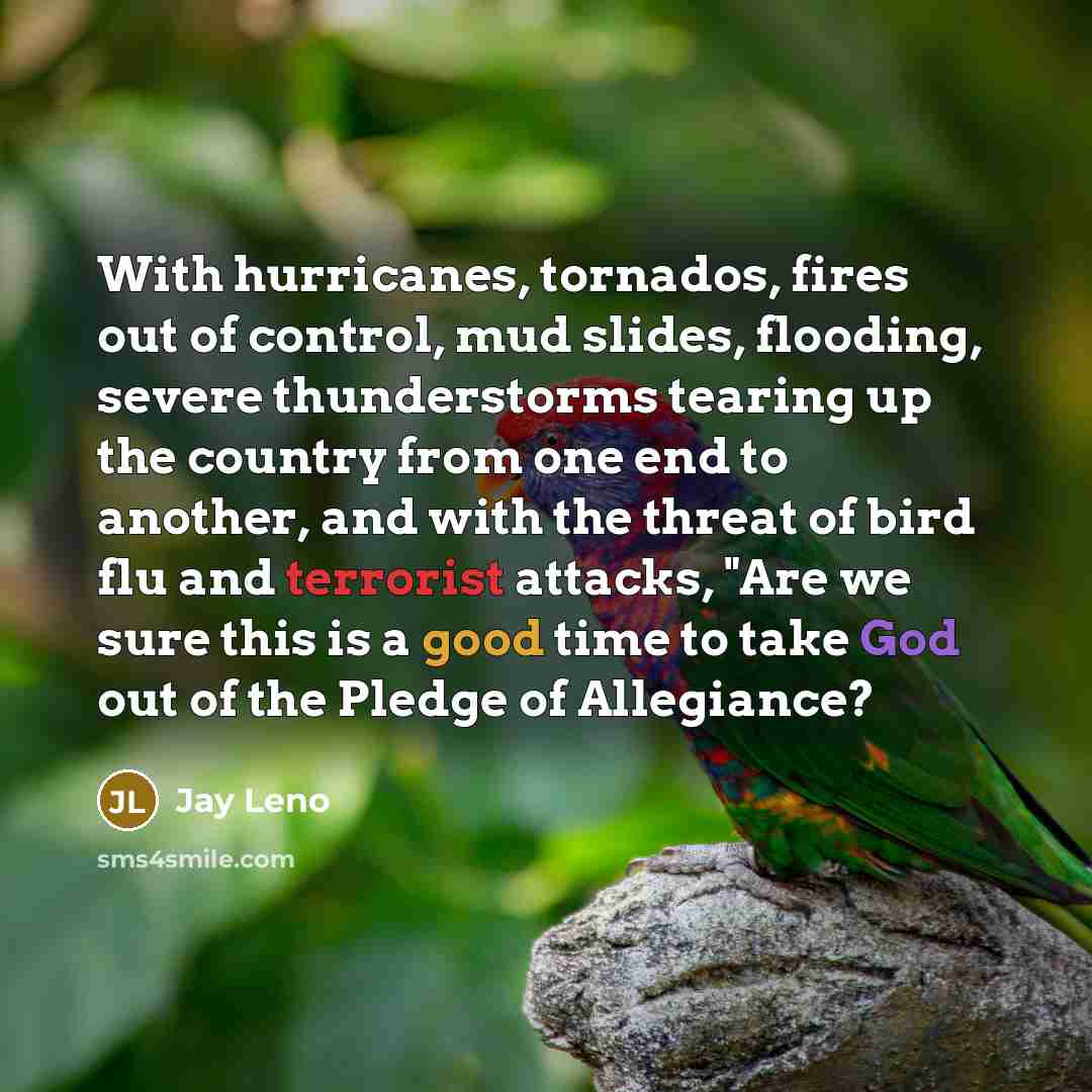 “With hurricanes, tornados, fires out of control, mud slides, flooding,…” quote by Jay Leno