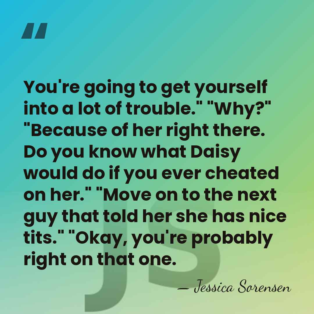 You're going to get yourself into a lot of trouble." "Why?" "Because&hellip; - Jessica Sorensen