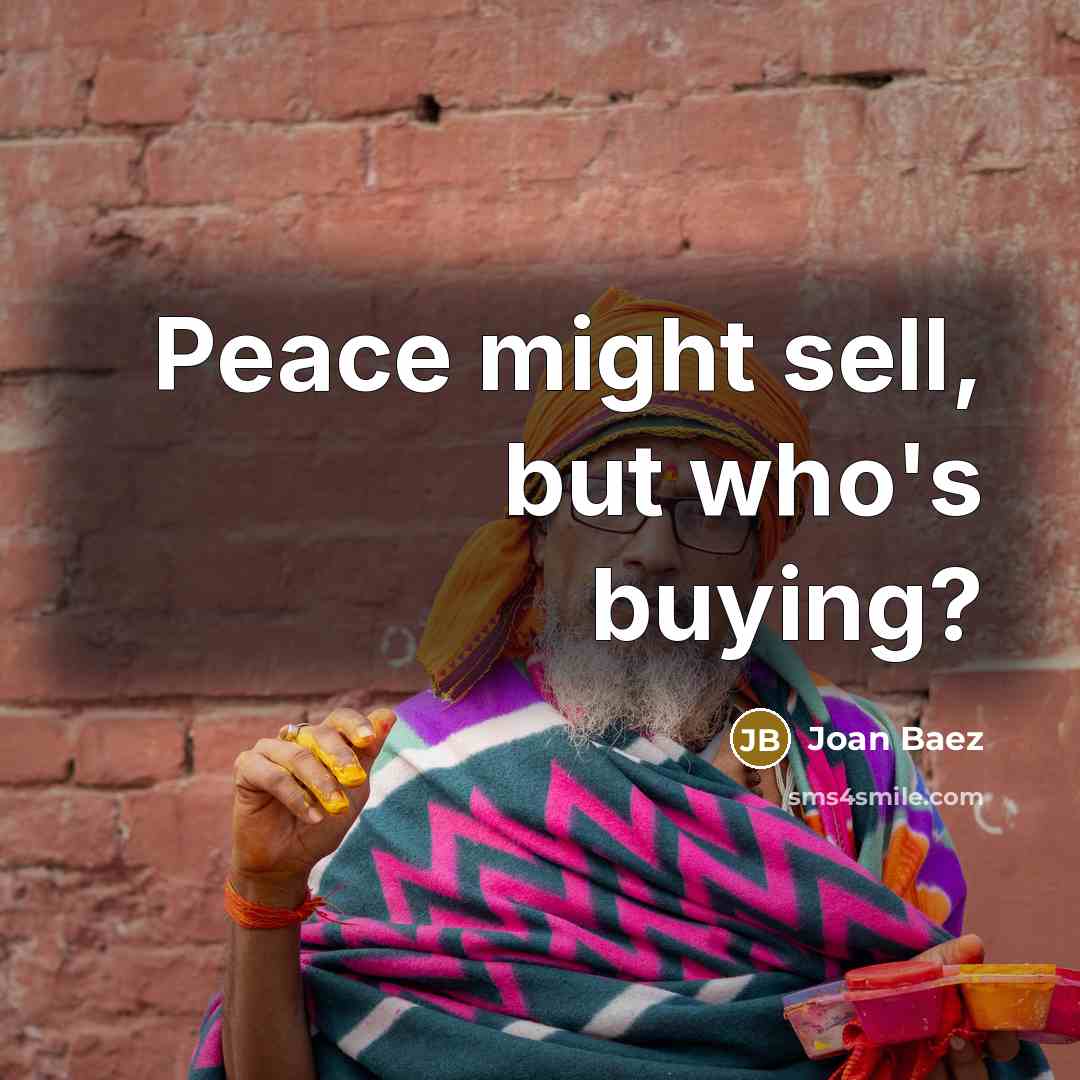 “Peace might sell, but who's buying?…” quote by Joan Baez