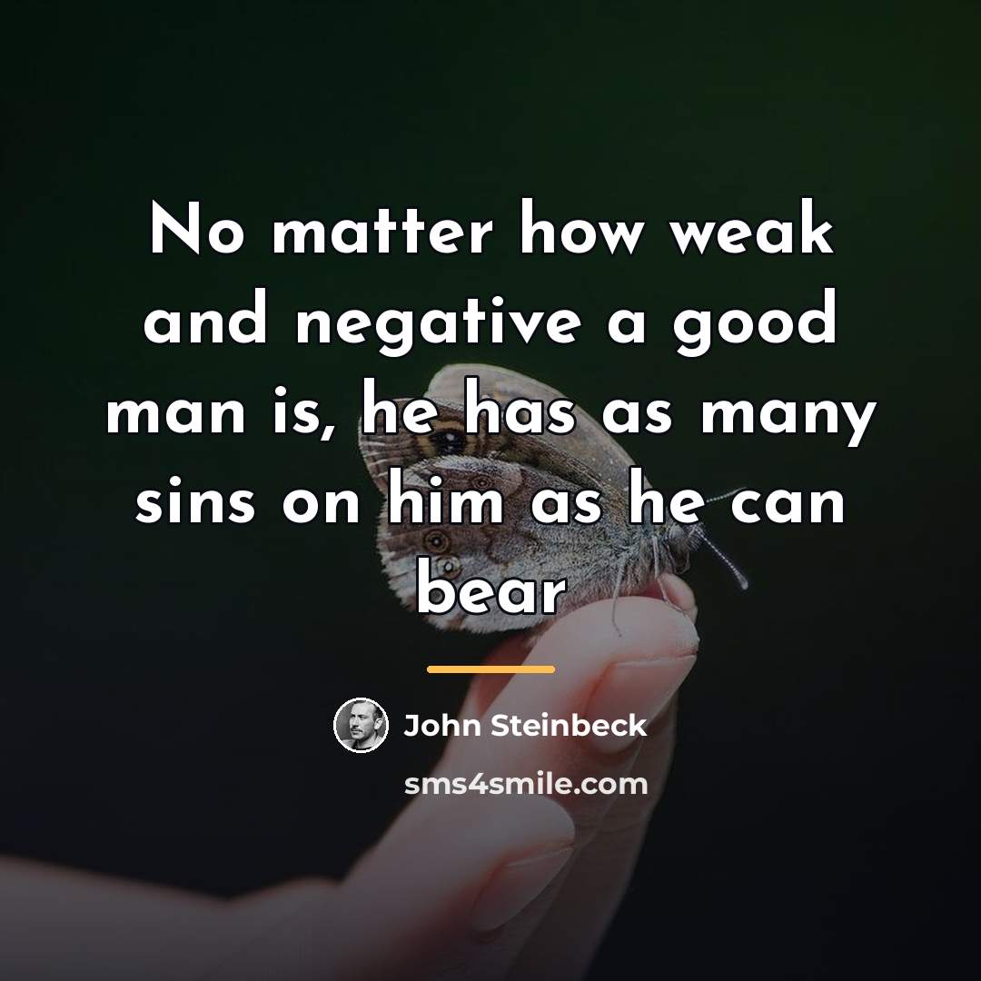 “No matter how weak and negative a good man is,…” quote by John Steinbeck