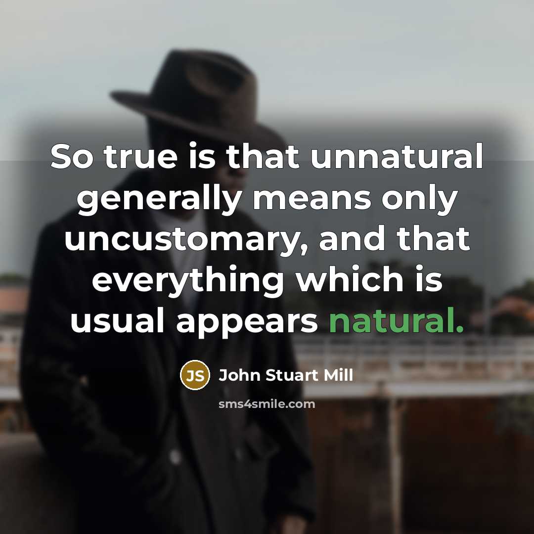“So true is that unnatural generally means only uncustomary, and…” quote by John Stuart Mill
