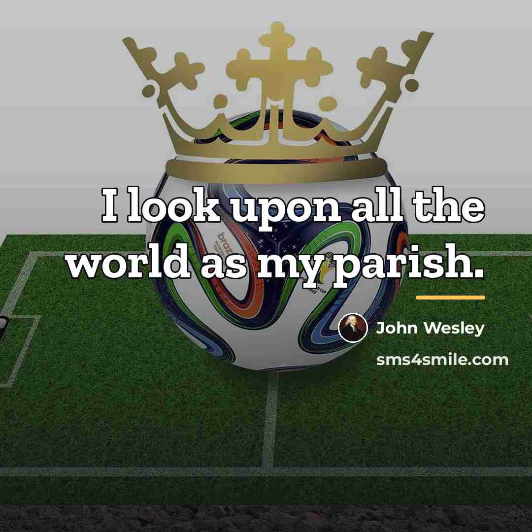 “I look upon all the world as my parish.…” quote by John Wesley