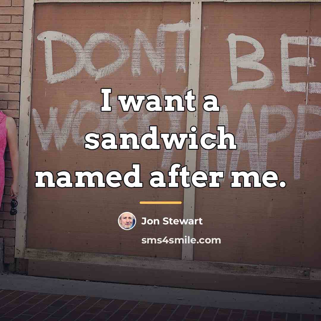“I want a sandwich named after me.…” quote by Jon Stewart