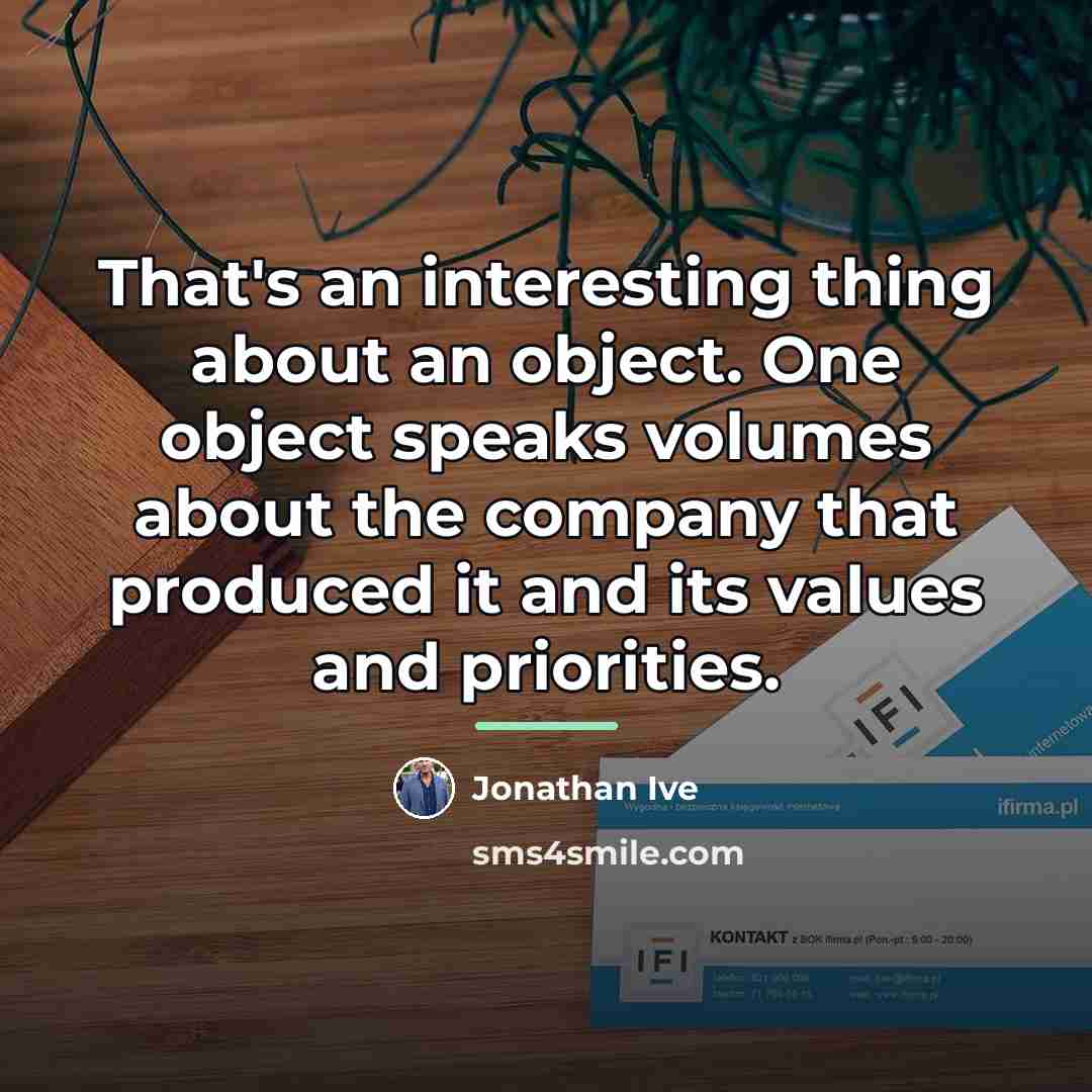 “That's an interesting thing about an object. One object speaks…” quote by Jonathan Ive