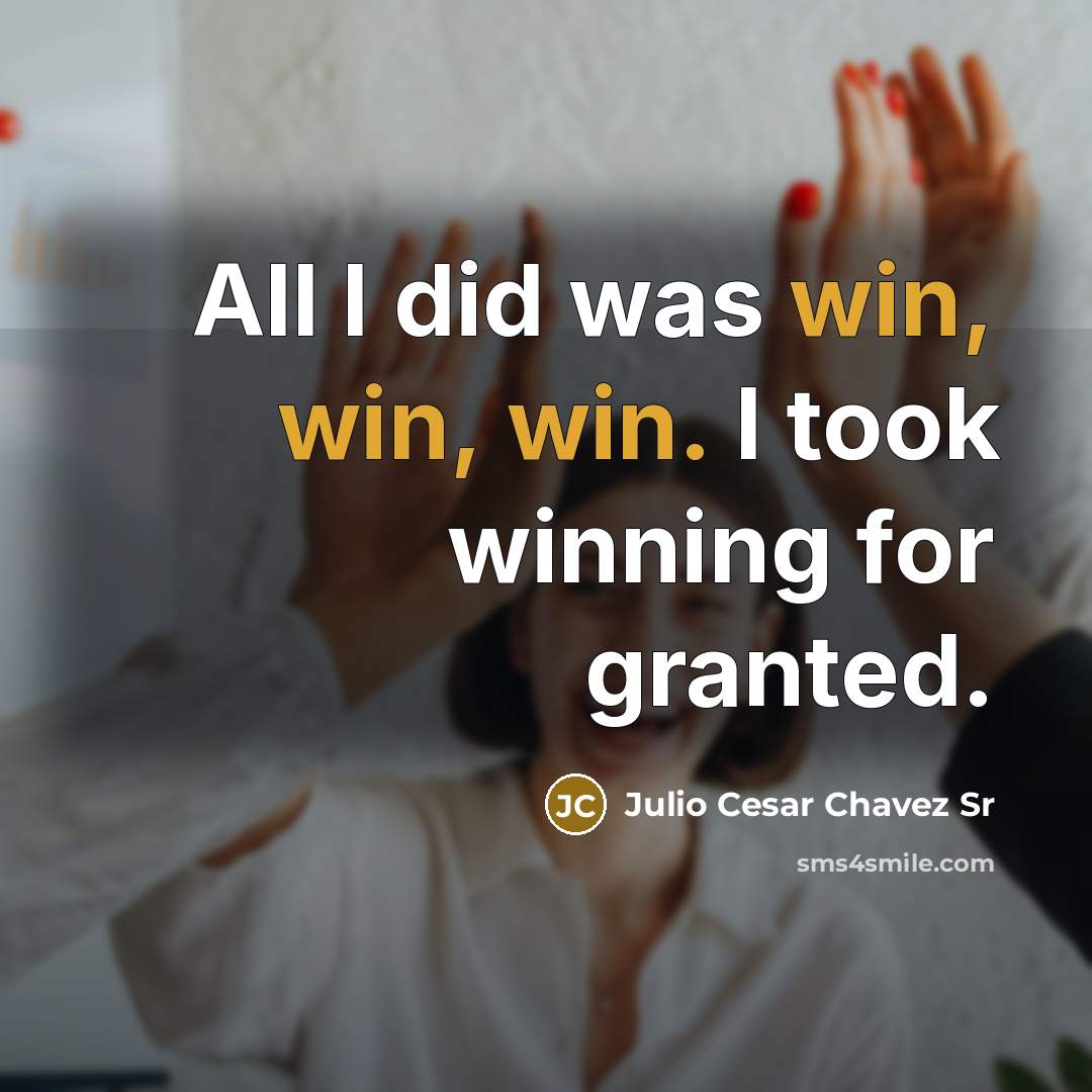 “All I did was win, win, win. I took winning…” quote by Julio Cesar Chavez Sr