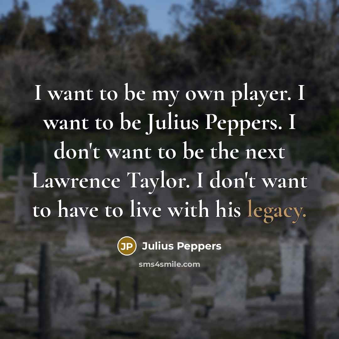 “I want to be my own player. I want to…” quote by Julius Peppers