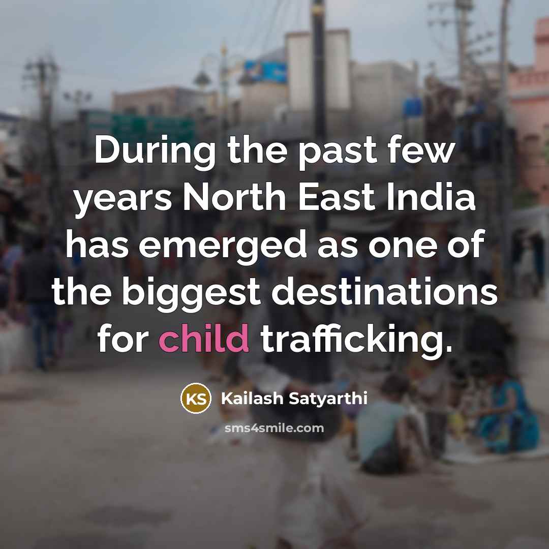 “During the past few years North East India has emerged…” quote by Kailash Satyarthi