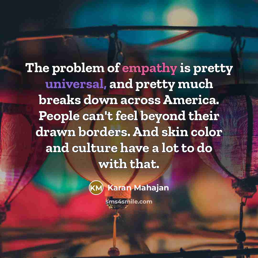 “The problem of empathy is pretty universal, and pretty much…” quote by Karan Mahajan