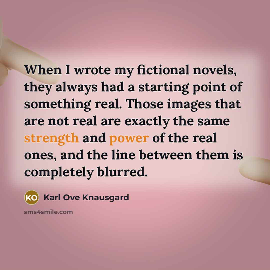 “When I wrote my fictional novels, they always had a…” quote by Karl Ove Knausgard