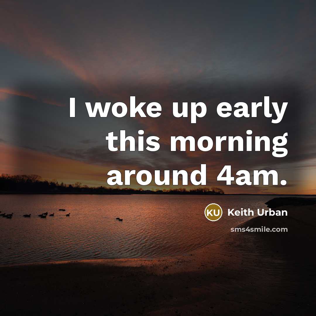 “I woke up early this morning around 4am.…” quote by Keith Urban