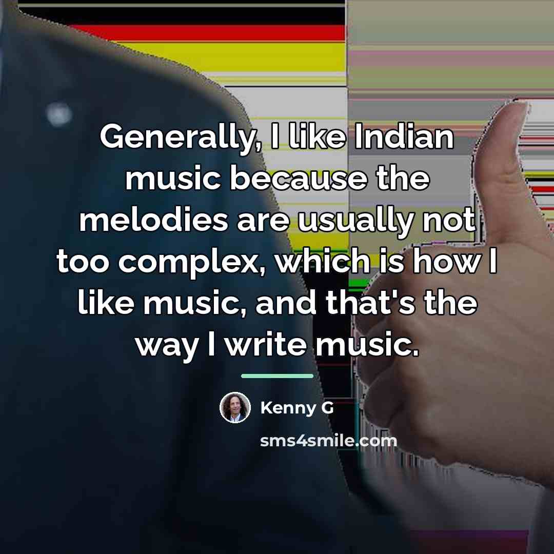 “Generally, I like Indian music because the melodies are usually…” quote by Kenny G