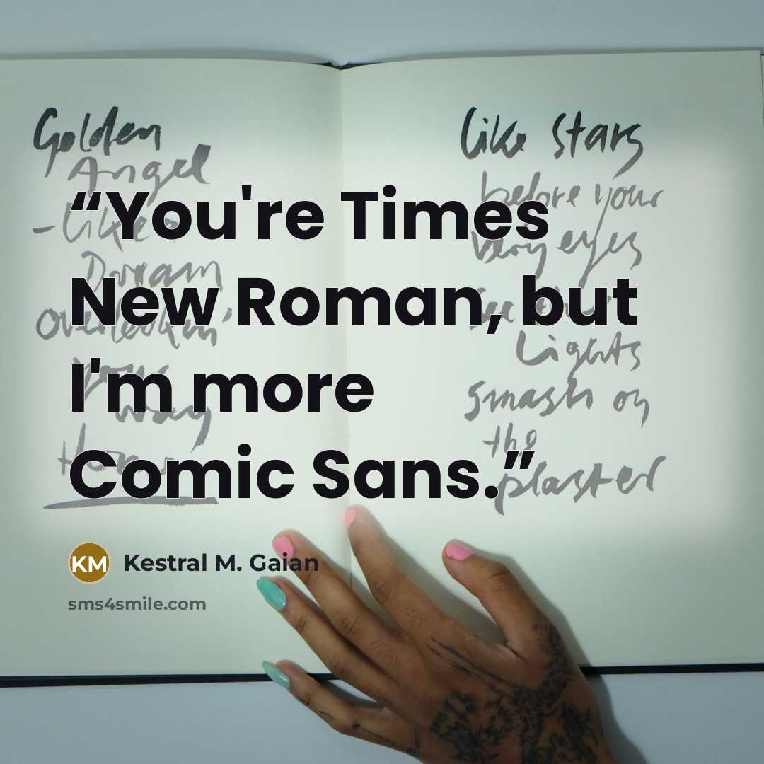 “You're Times New Roman, but I'm more Comic Sans.” quote by Kestral M. Gaian