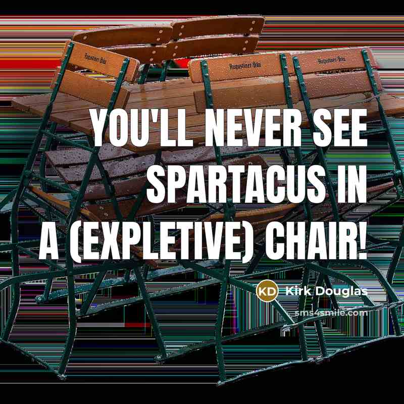 “You'll never see Spartacus in a (expletive) chair!” quote by Kirk Douglas
