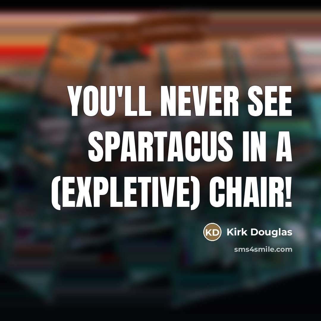 “You'll never see Spartacus in a (expletive) chair!…” quote by Kirk Douglas