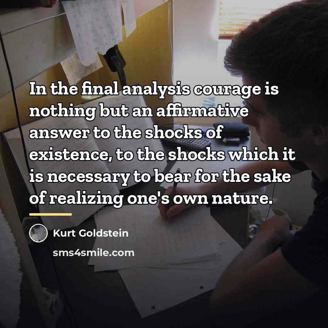“In the final analysis courage is nothing but an affirmative…” quote by Kurt Goldstein