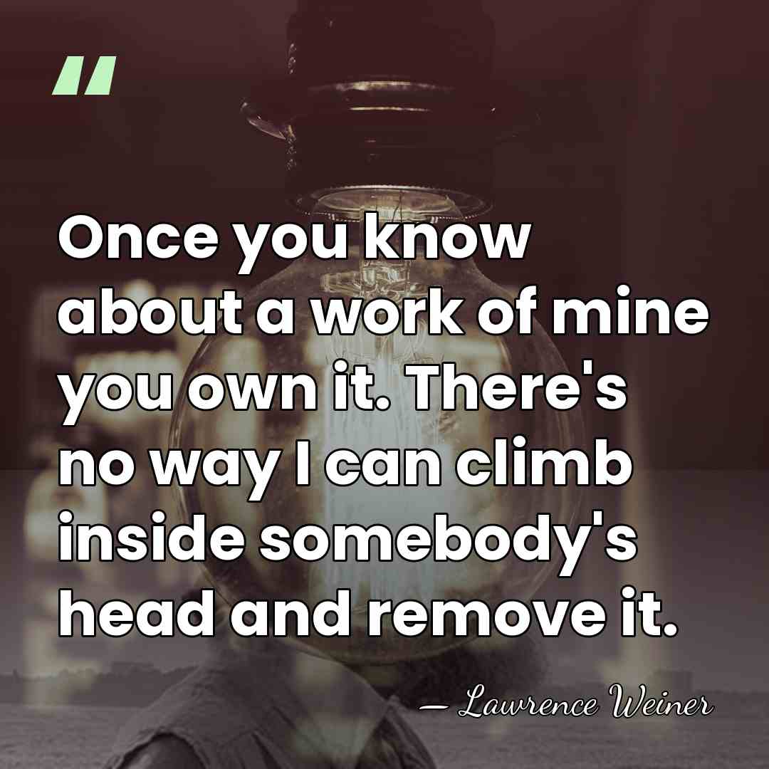 Once you know about a work of mine you own it. There's&hellip; - Lawrence Weiner