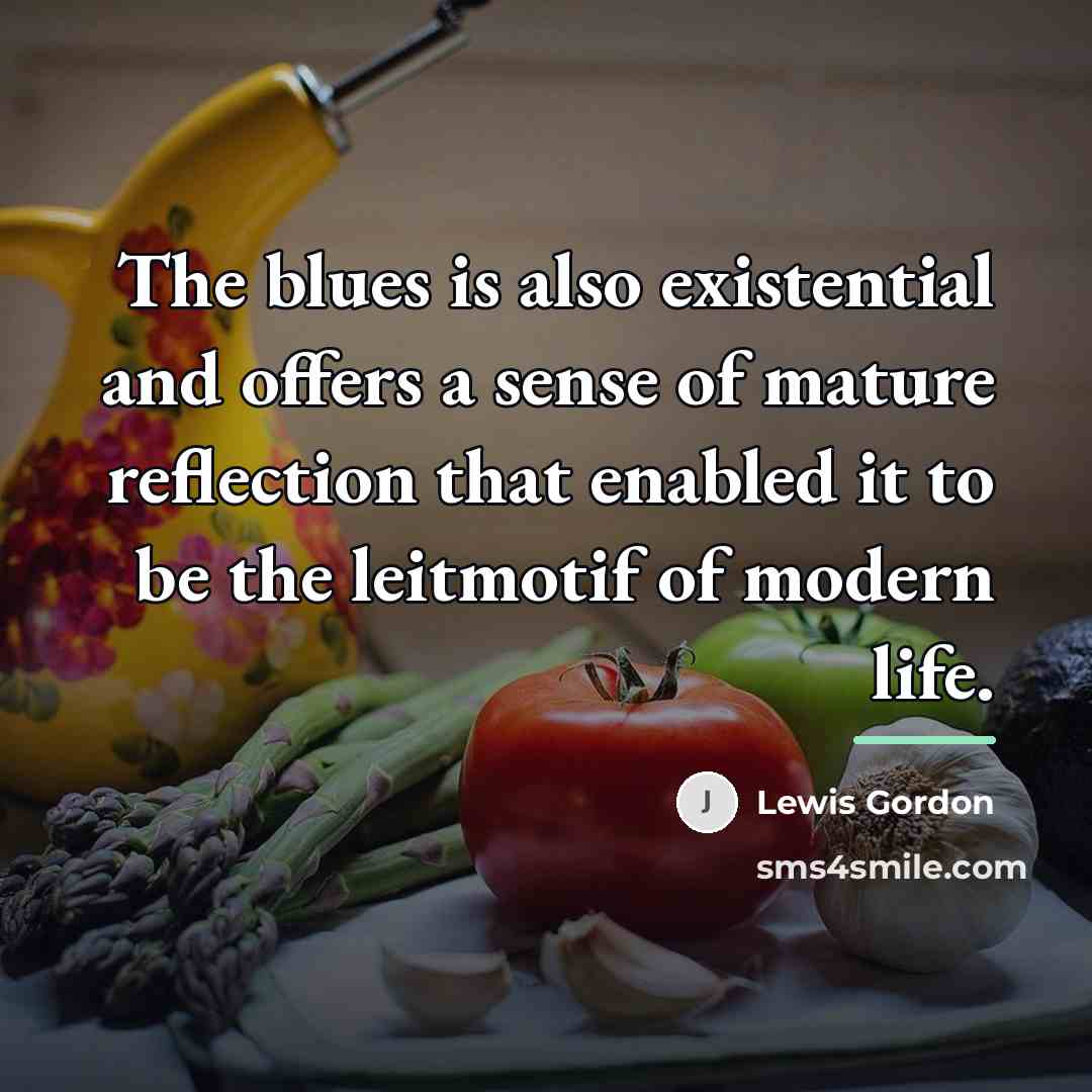 “The blues is also existential and offers a sense of…” quote by Lewis Gordon