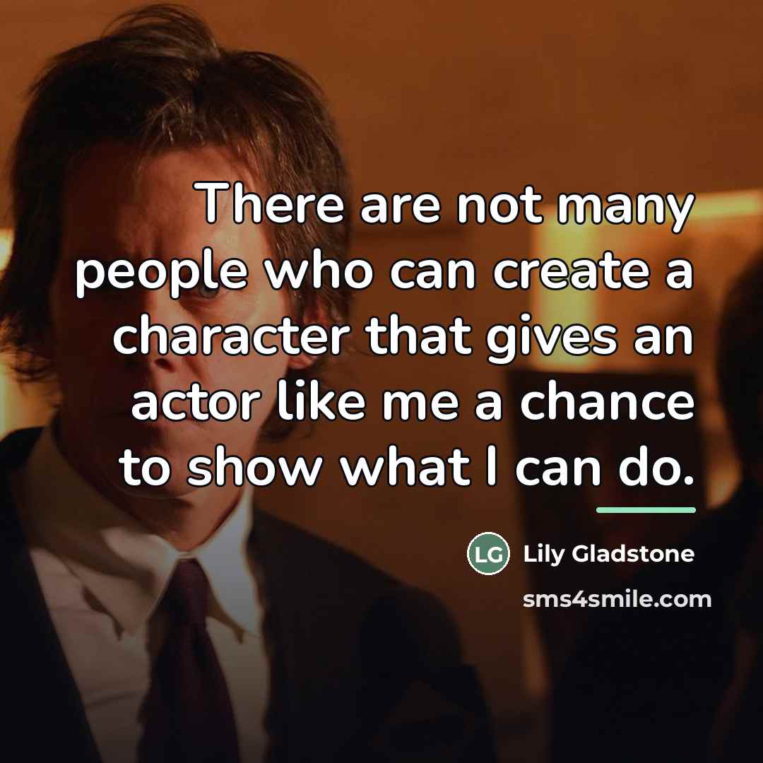 “There are not many people who can create a character…” quote by Lily Gladstone