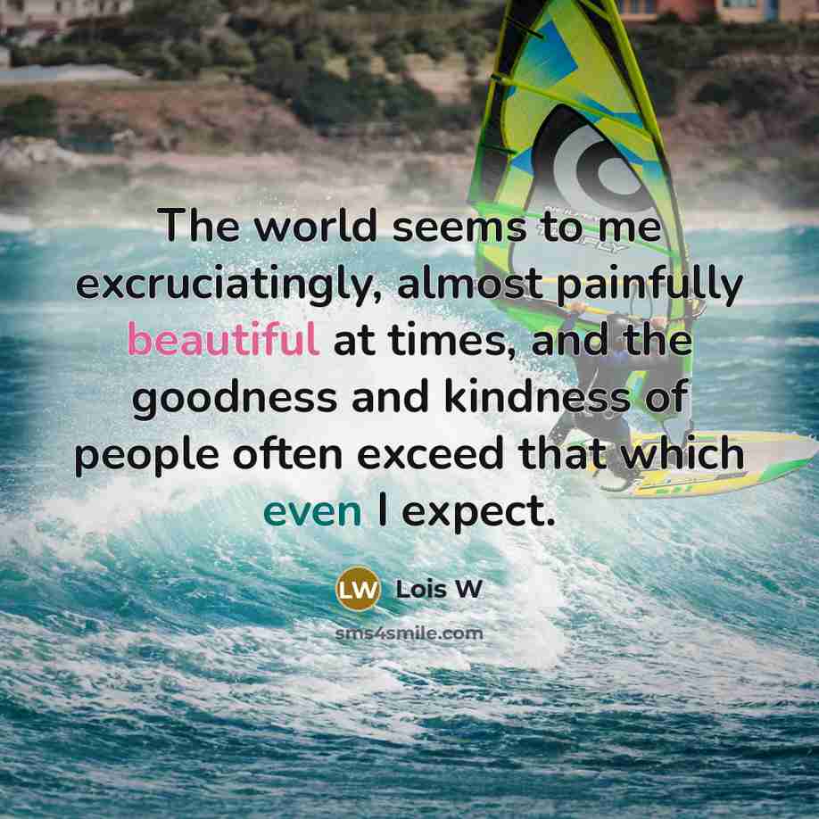 “The world seems to me excruciatingly, almost painfully beautiful at…” quote by Lois W