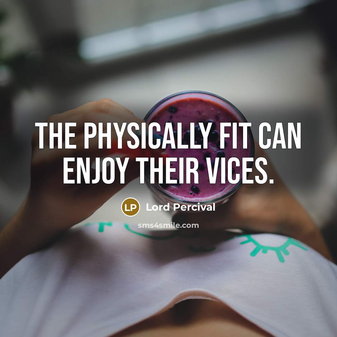 “The physically fit can enjoy their vices.” quote by Lord Percival