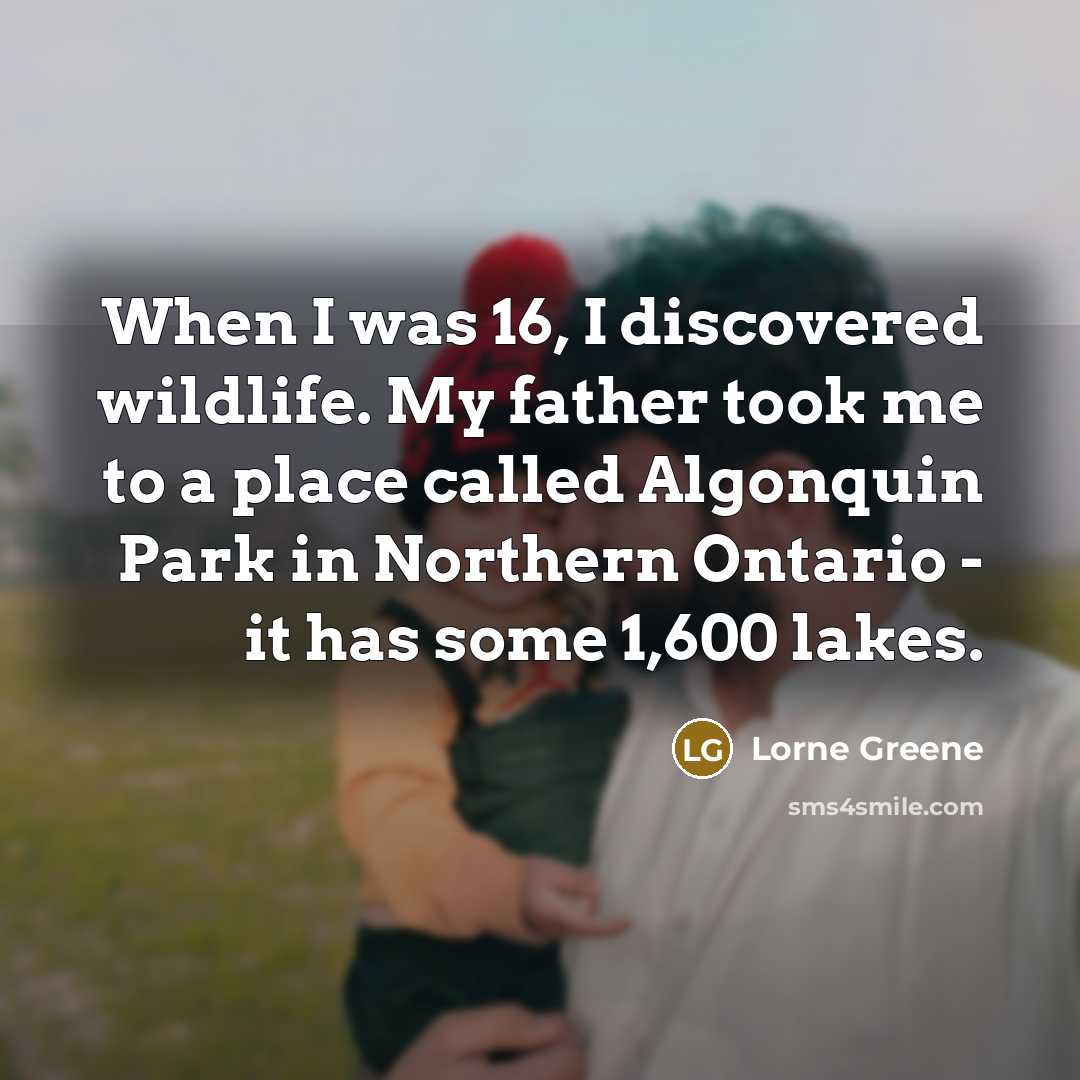 “When I was 16, I discovered wildlife. My father took…” quote by Lorne Greene