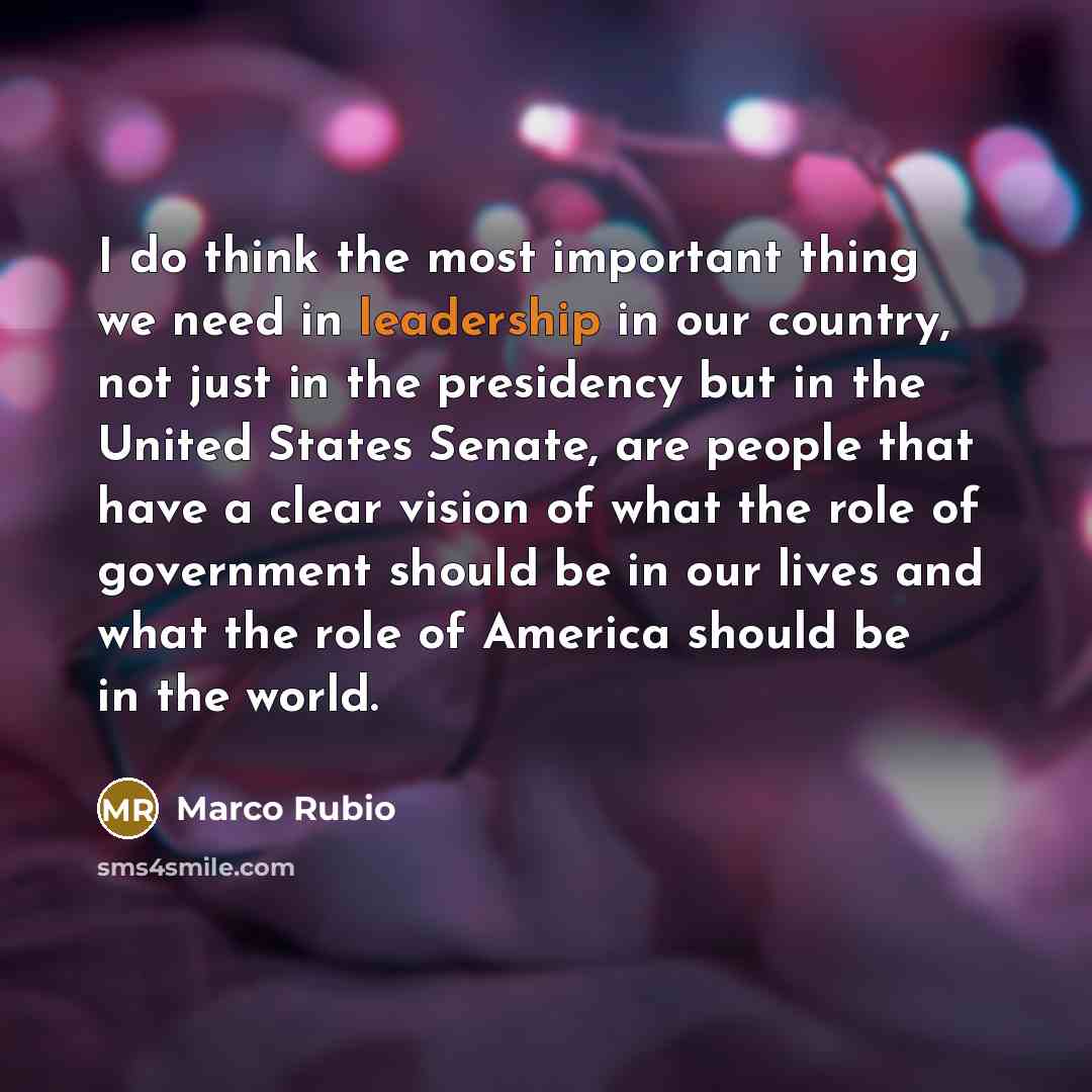 “I do think the most important thing we need in…” quote by Marco Rubio