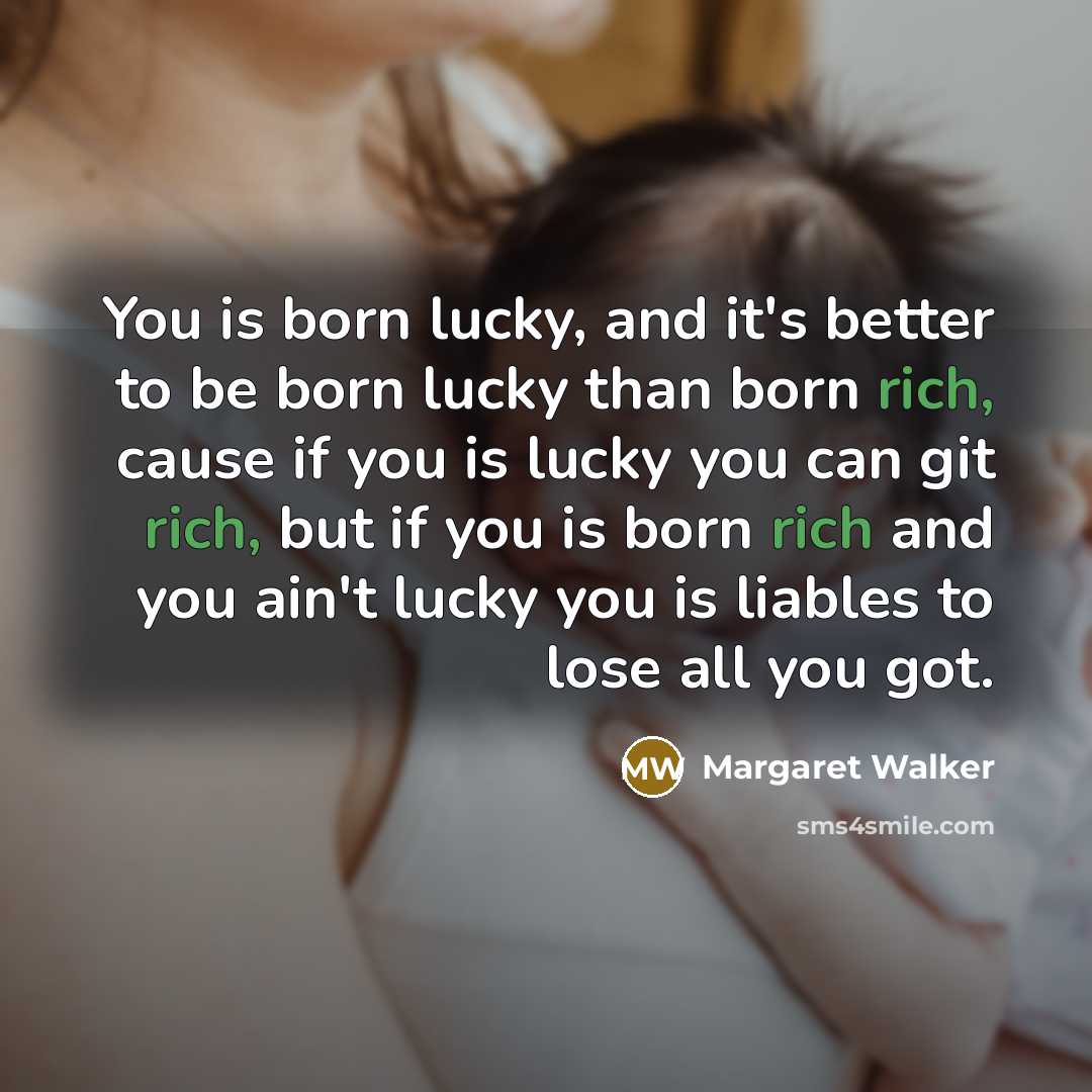 “You is born lucky, and it's better to be born…” quote by Margaret Walker