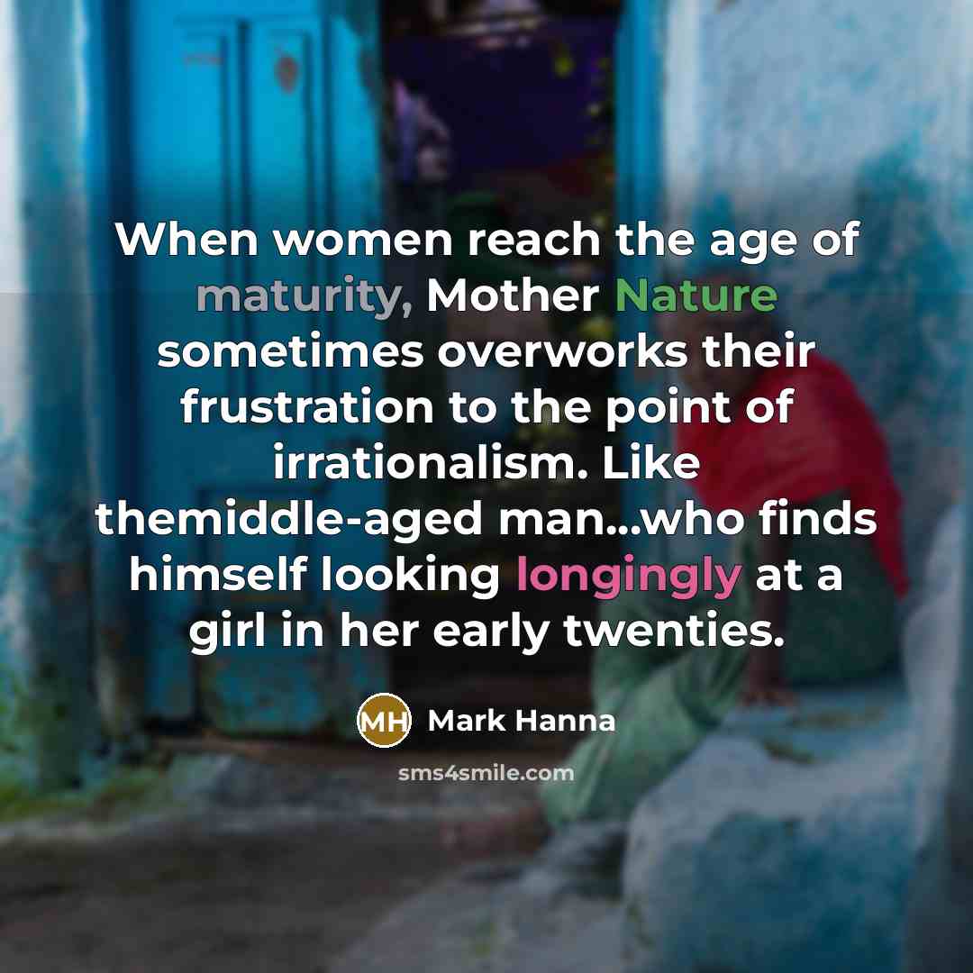 “When women reach the age of maturity, Mother Nature sometimes…” quote by Mark Hanna