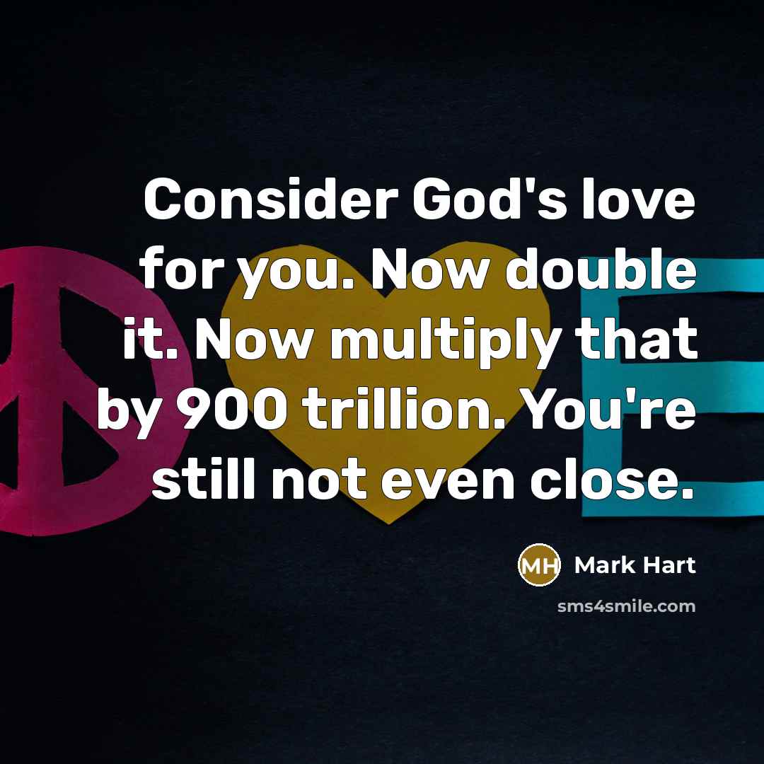 “Consider God's love for you. Now double it. Now multiply…” quote by Mark Hart