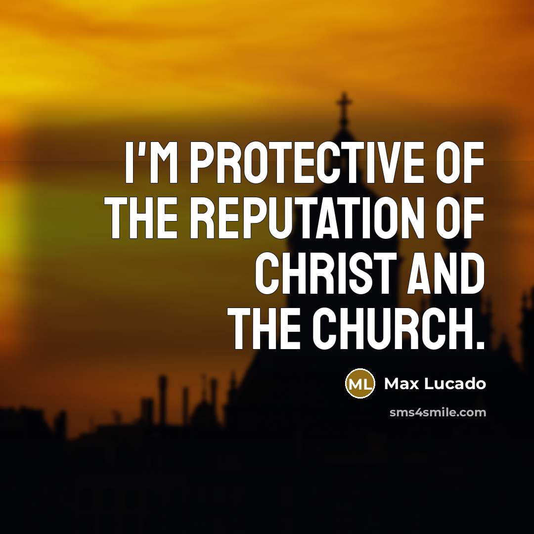 “I'm protective of the reputation of Christ and the church.…” quote by Max Lucado