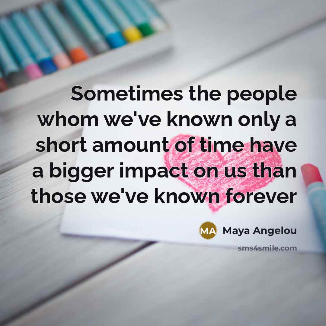 “Sometimes the people whom we've known only a short amount…” quote by Maya Angelou