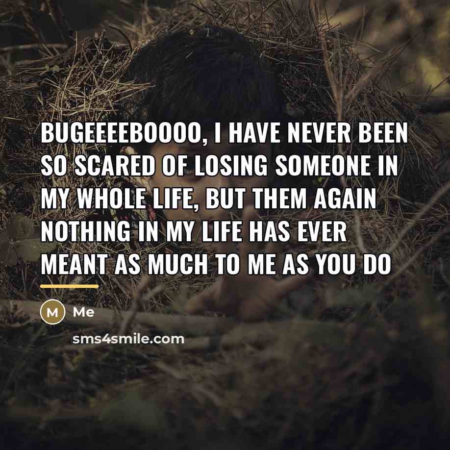 “Bugeeeeboooo, I have never been so scared of losing someone…” quote by Me