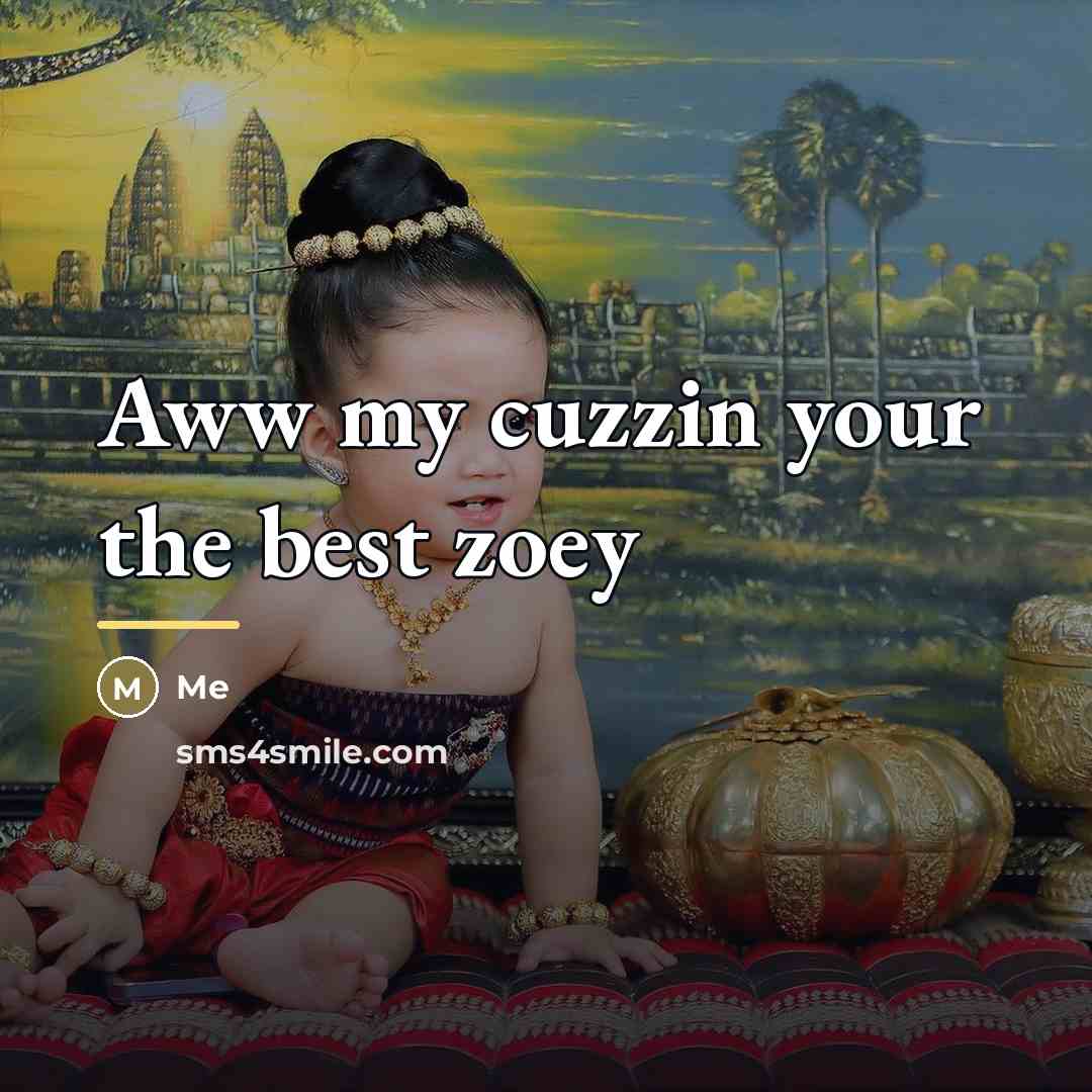 “Aww my cuzzin your the best zoey…” quote by Me