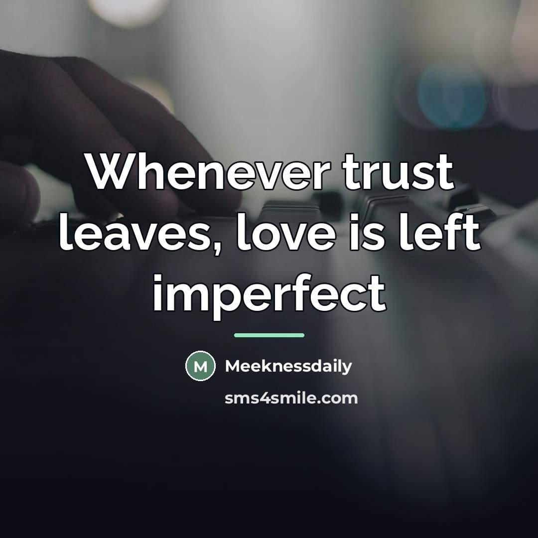 “Whenever trust leaves, love is left imperfect…” quote by Meeknessdaily