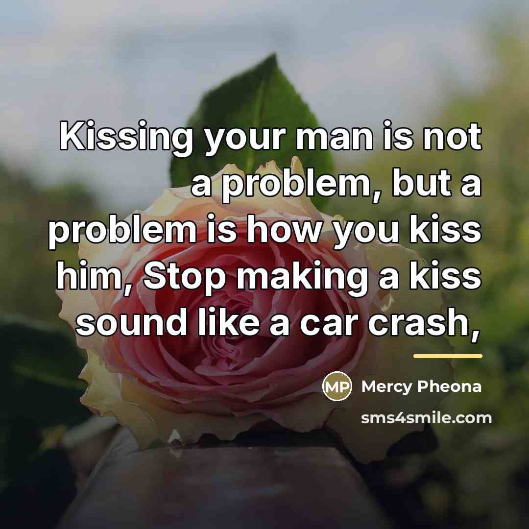 “Kissing your man is not a problem, but a problem…” quote by Mercy Pheona