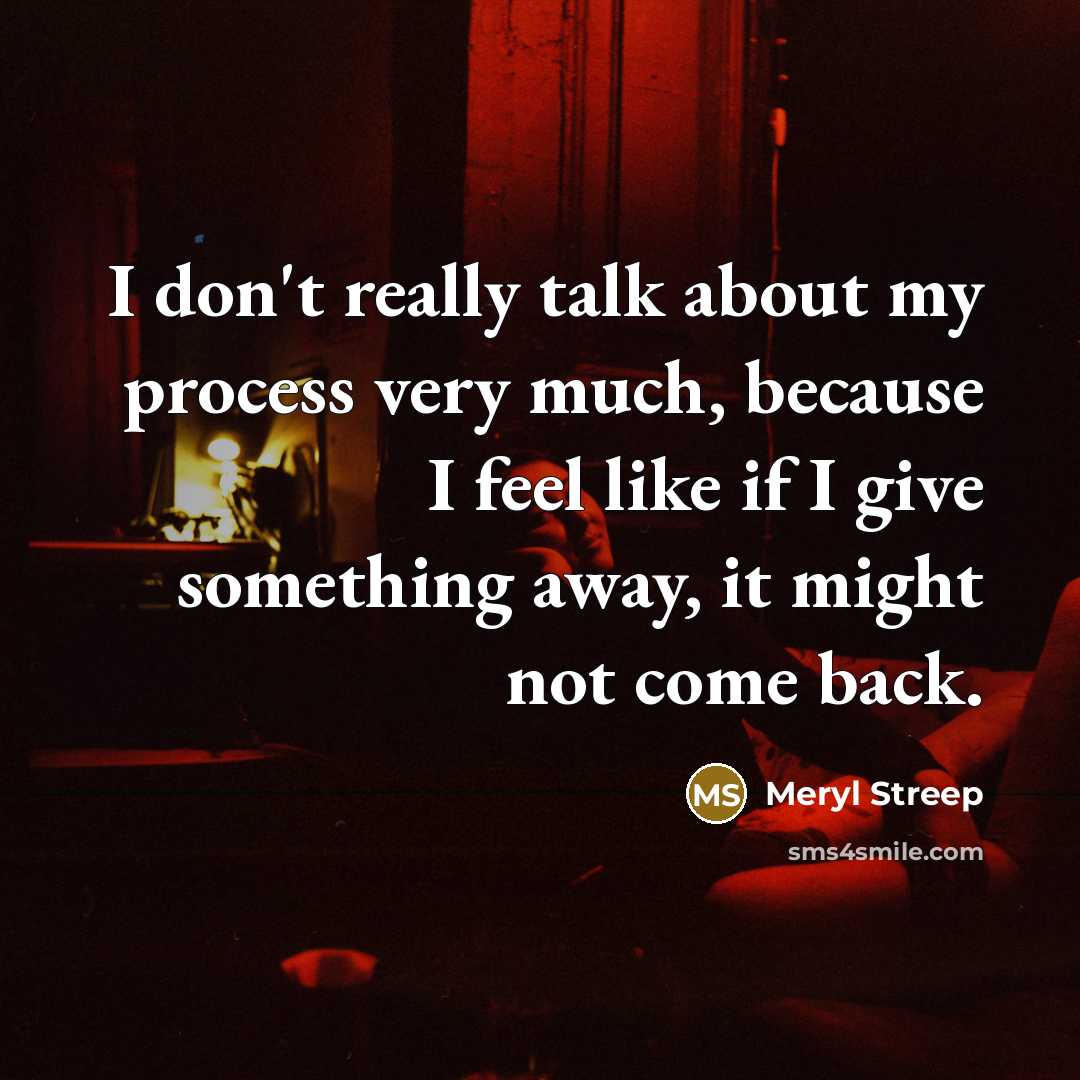 “I don't really talk about my process very much, because…” quote by Meryl Streep