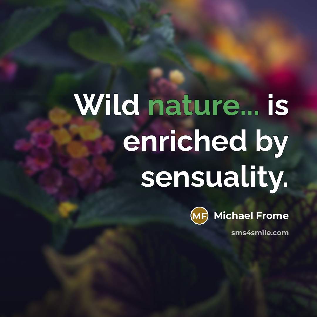 “Wild nature... is enriched by sensuality.…” quote by Michael Frome