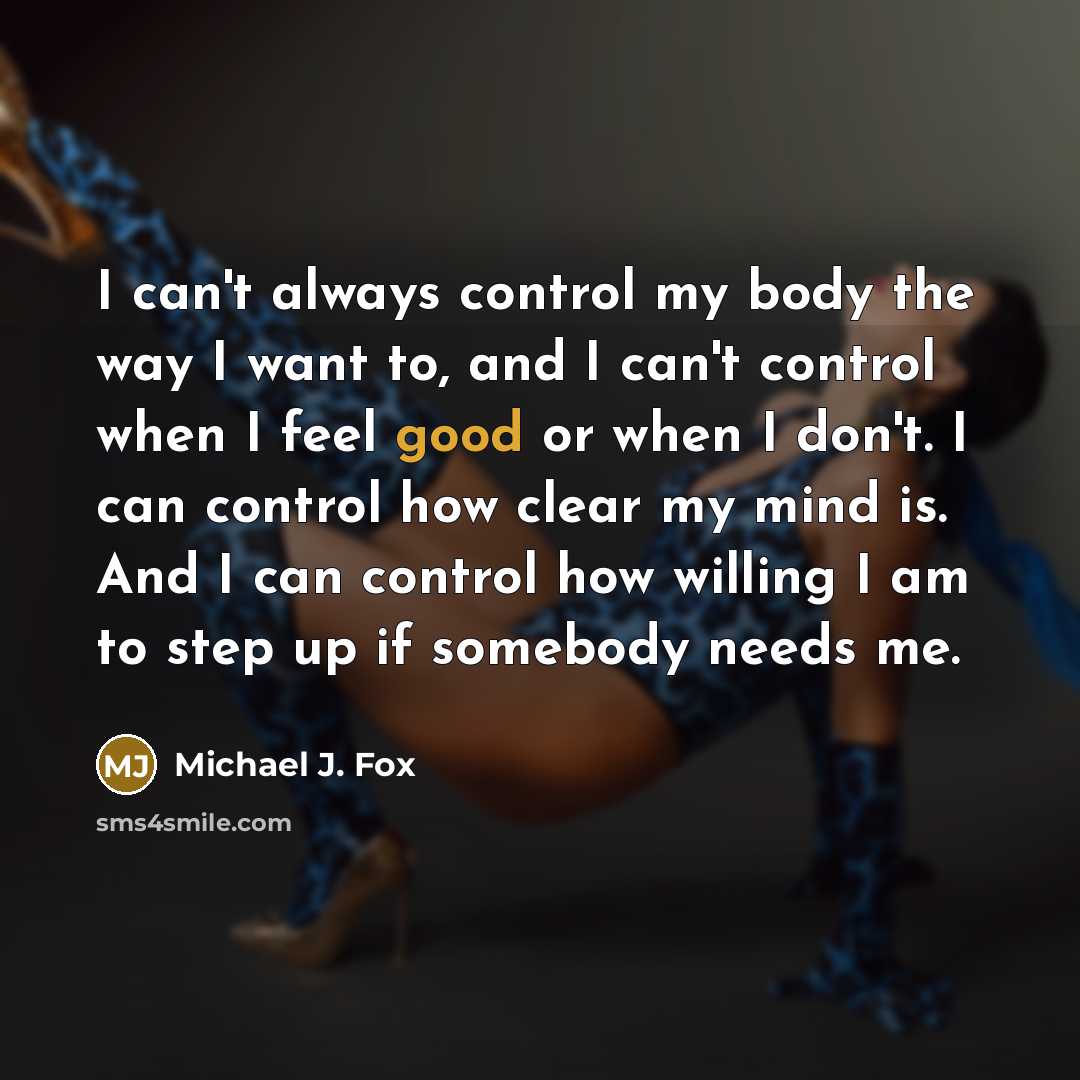“I can't always control my body the way I want…” quote by Michael J. Fox