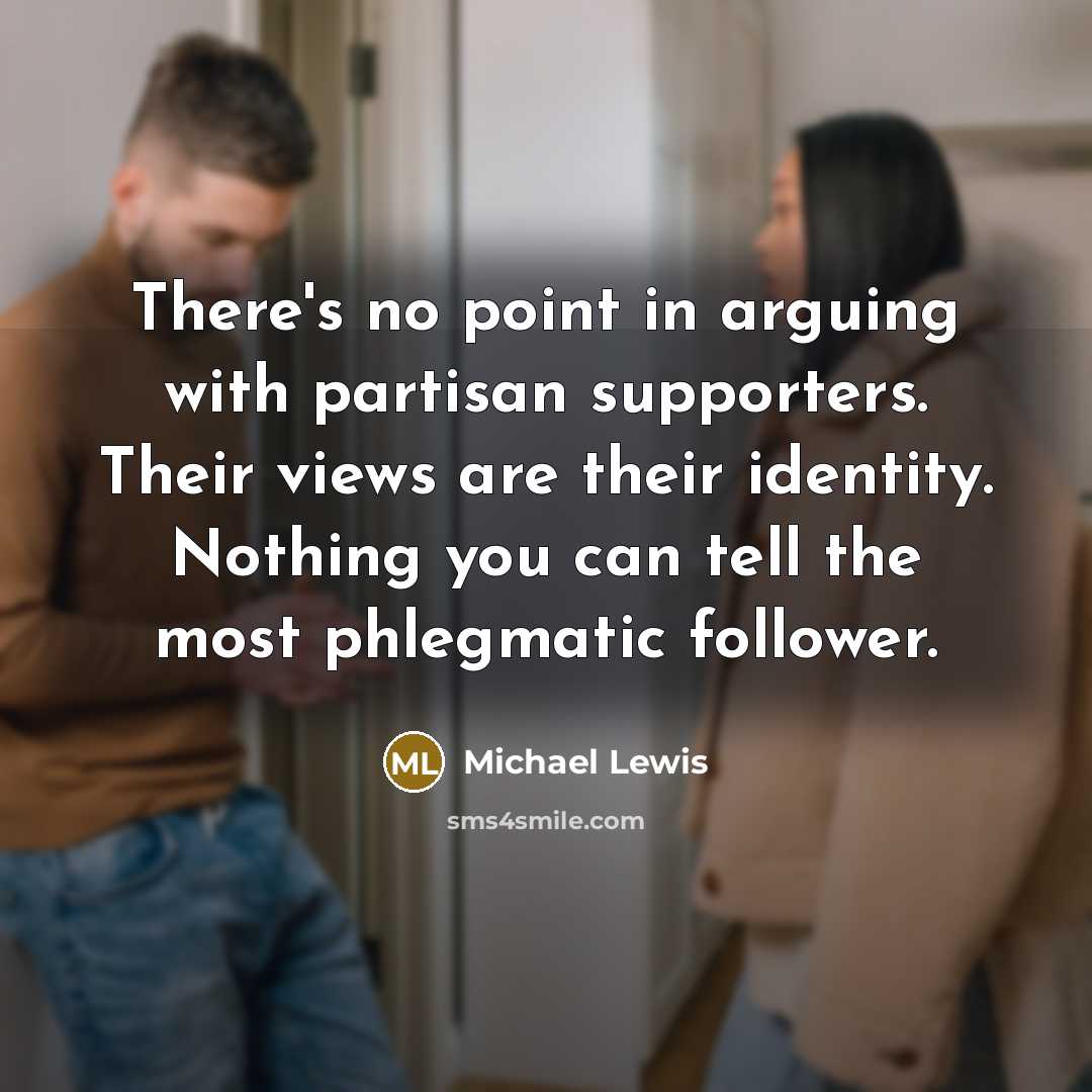 “There's no point in arguing with partisan supporters. Their views…” quote by Michael Lewis