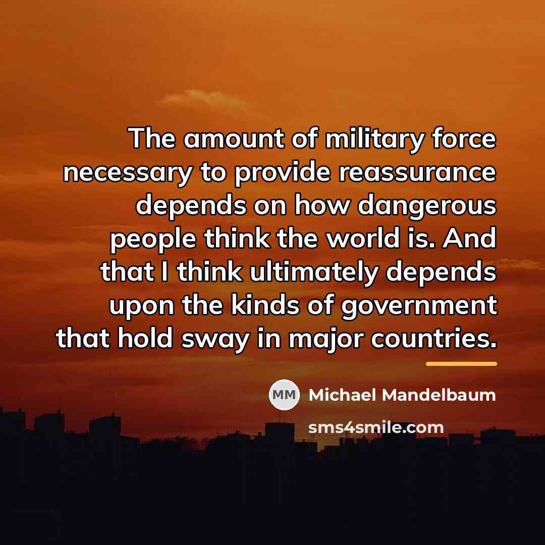 “The amount of military force necessary to provide reassurance depends…” quote by Michael Mandelbaum