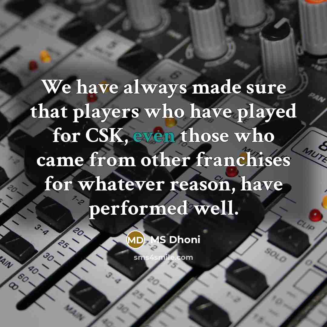 “We have always made sure that players who have played…” quote by MS Dhoni