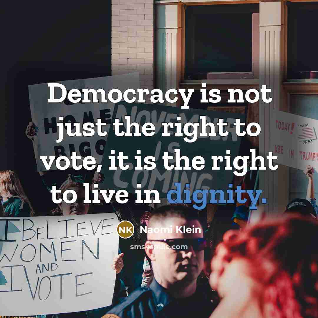 “Democracy is not just the right to vote, it is…” quote by Naomi Klein