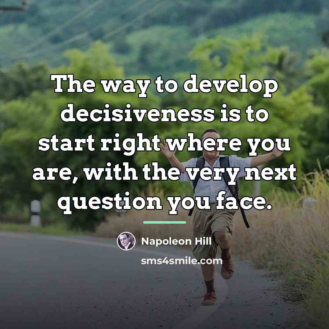 “The way to develop decisiveness is to start right where…” quote by Napoleon Hill