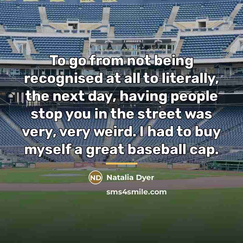 “To go from not being recognised at all to literally,…” quote by Natalia Dyer